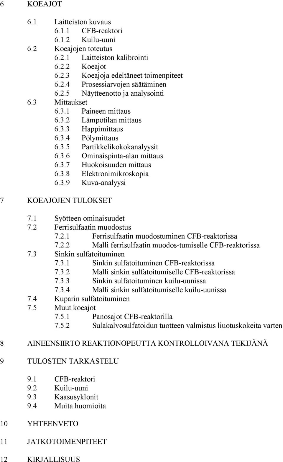 3.8 Elektronimikroskopia 6.3.9 Kuva-analyysi 7 KOEAJOJEN TULOKSET 7.1 Syötteen ominaisuudet 7.2 Ferrisulfaatin muodostus 7.2.1 Ferrisulfaatin muodostuminen CFB-reaktorissa 7.2.2 Malli ferrisulfaatin muodos-tumiselle CFB-reaktorissa 7.