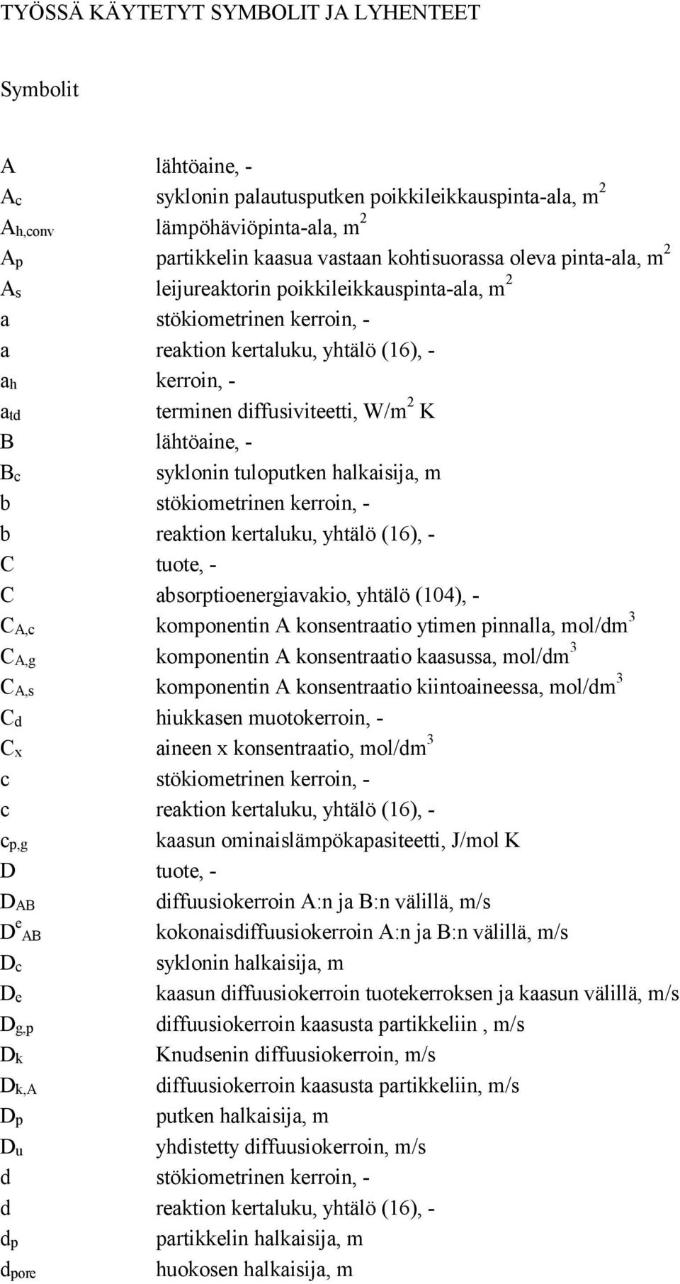 Bc syklonin tuloputken halkaisija, m b stökiometrinen kerroin, - b reaktion kertaluku, yhtälö (16), - C tuote, - C absorptioenergiavakio, yhtälö (104), - CA,c komponentin A konsentraatio ytimen