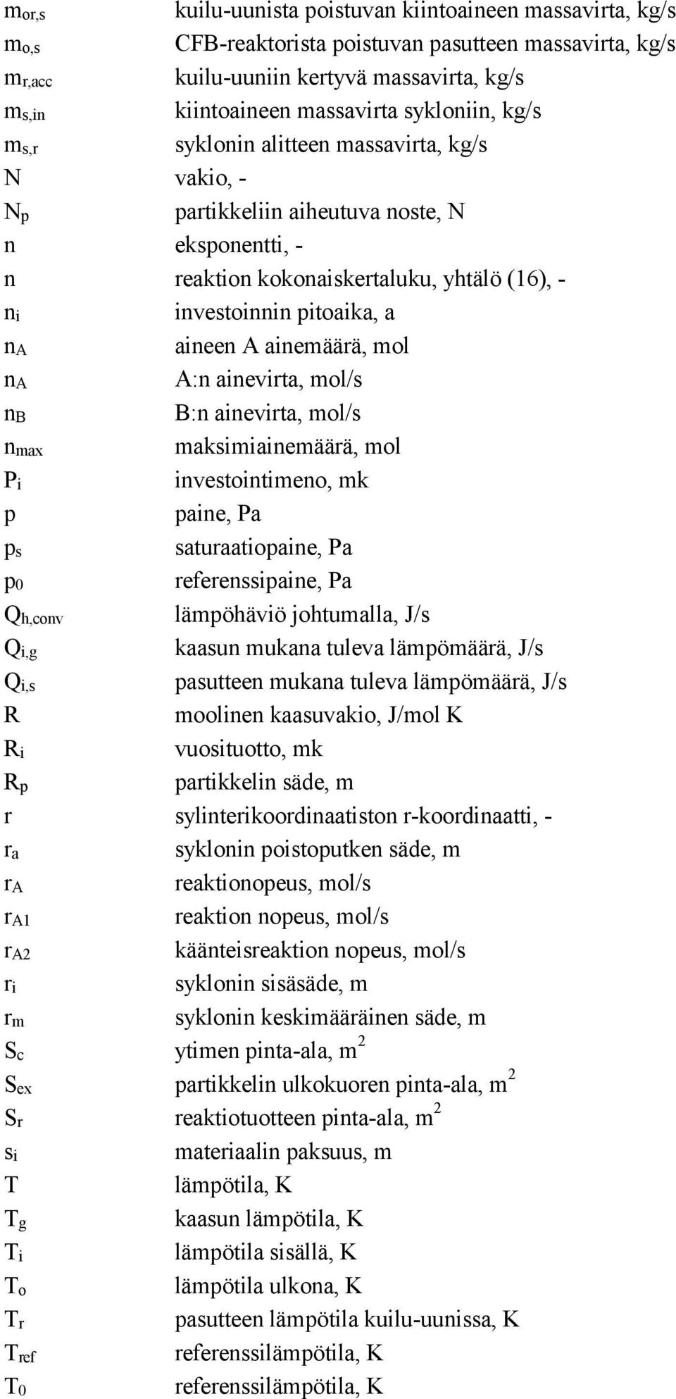 ainevirta, mol/s nb B:n ainevirta, mol/s nmax maksimiainemäärä, mol Pi investointimeno, mk p paine, Pa ps saturaatiopaine, Pa p0 referenssipaine, Pa Qh,conv lämpöhäviö johtumalla, J/s Qi,g kaasun