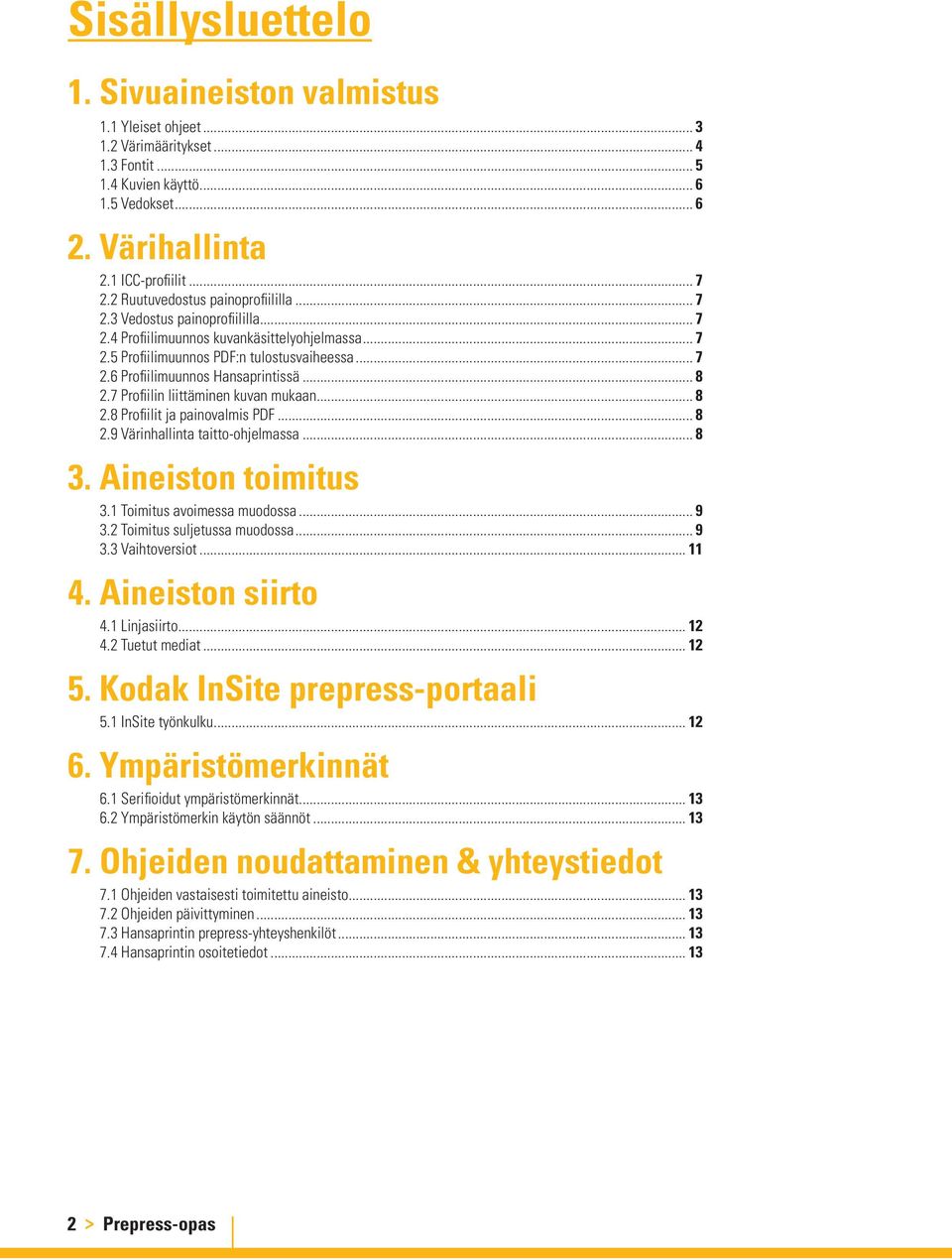 .. 8 2.7 Profiilin liittäminen kuvan mukaan... 8 2.8 Profiilit ja painovalmis PDF... 8 2.9 Värinhallinta taitto-ohjelmassa... 8 3. Aineiston toimitus 3.1 Toimitus avoimessa muodossa... 9 3.