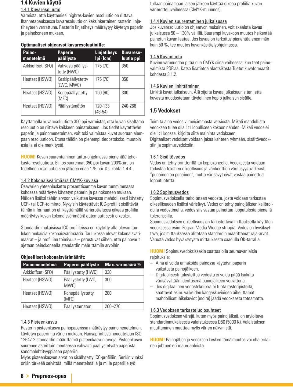 Optimaaliset ohjearvot kuvaresoluutioille: Painomenetelmä Arkkioffset (SFO) Heatset (HSWO) Heatset (HSWO) Paperin päällyste Vahvasti päällystetty (HWC) Keskipäällystetty (LWC, MWC) Konepäällystetty