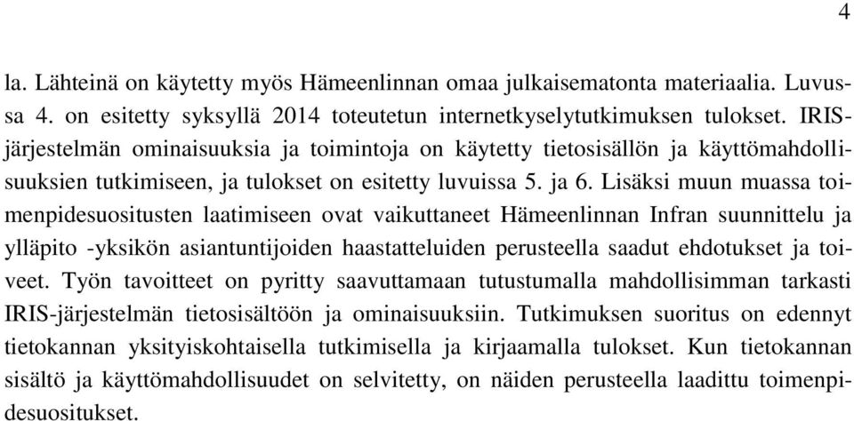 Lisäksi muun muassa toimenpidesuositusten laatimiseen ovat vaikuttaneet Hämeenlinnan Infran suunnittelu ja ylläpito -yksikön asiantuntijoiden haastatteluiden perusteella saadut ehdotukset ja toiveet.