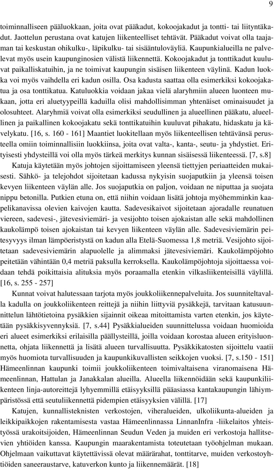 Kokoojakadut ja tonttikadut kuuluvat paikalliskatuihin, ja ne toimivat kaupungin sisäisen liikenteen väylinä. Kadun luokka voi myös vaihdella eri kadun osilla.