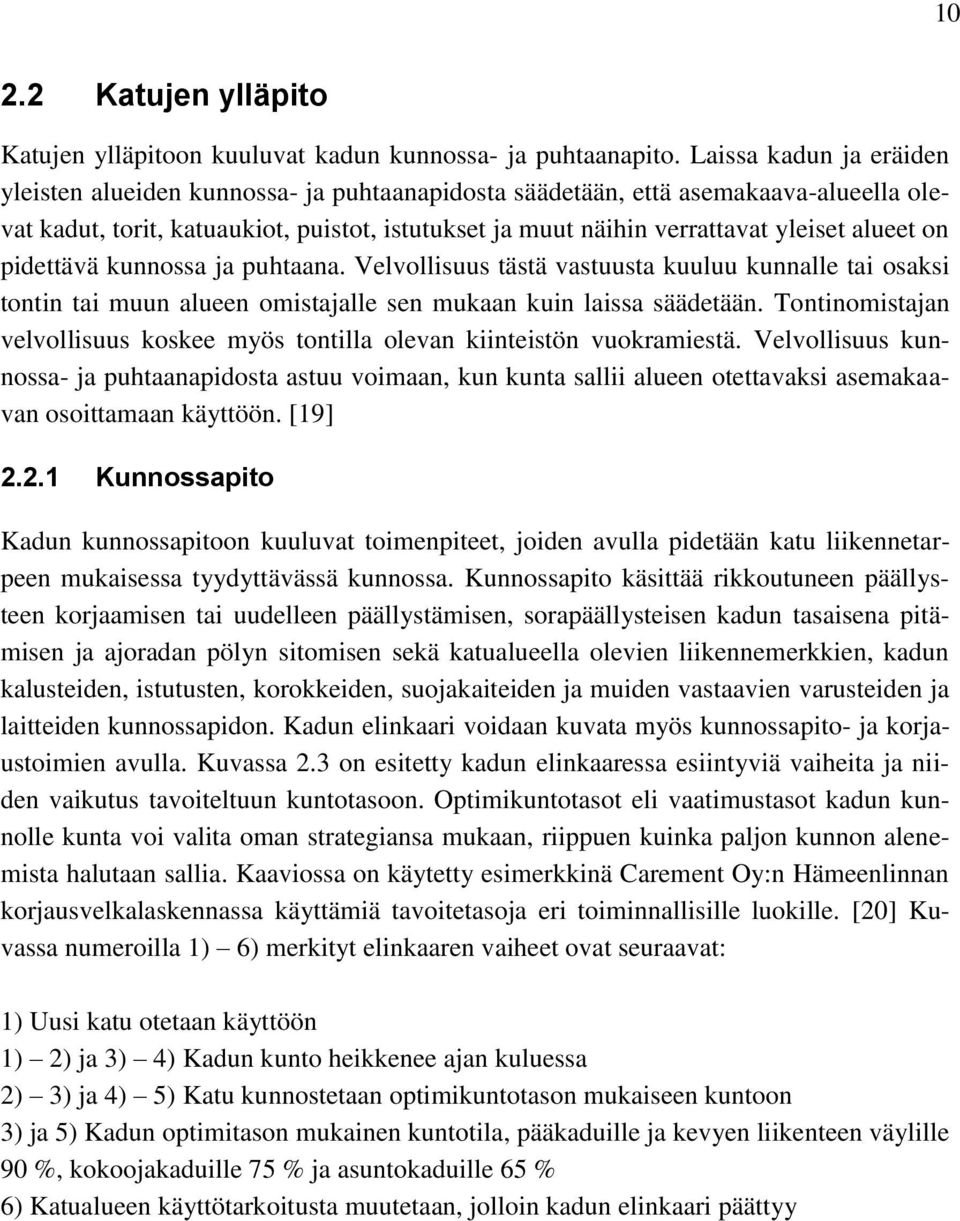 alueet on pidettävä kunnossa ja puhtaana. Velvollisuus tästä vastuusta kuuluu kunnalle tai osaksi tontin tai muun alueen omistajalle sen mukaan kuin laissa säädetään.