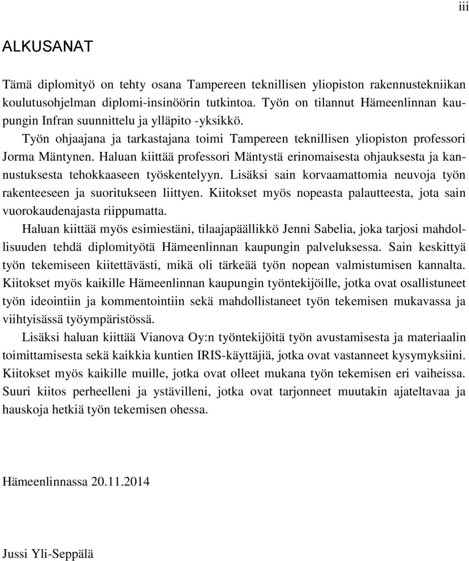 Haluan kiittää professori Mäntystä erinomaisesta ohjauksesta ja kannustuksesta tehokkaaseen työskentelyyn. Lisäksi sain korvaamattomia neuvoja työn rakenteeseen ja suoritukseen liittyen.