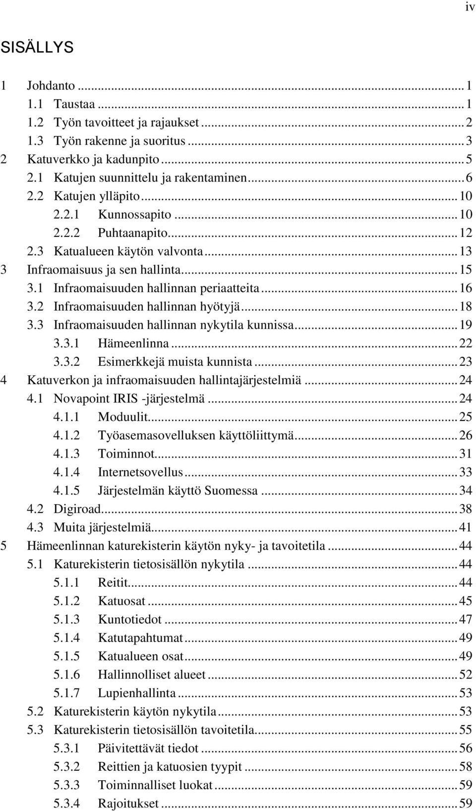 2 Infraomaisuuden hallinnan hyötyjä... 18 3.3 Infraomaisuuden hallinnan nykytila kunnissa... 19 3.3.1 Hämeenlinna... 22 3.3.2 Esimerkkejä muista kunnista.