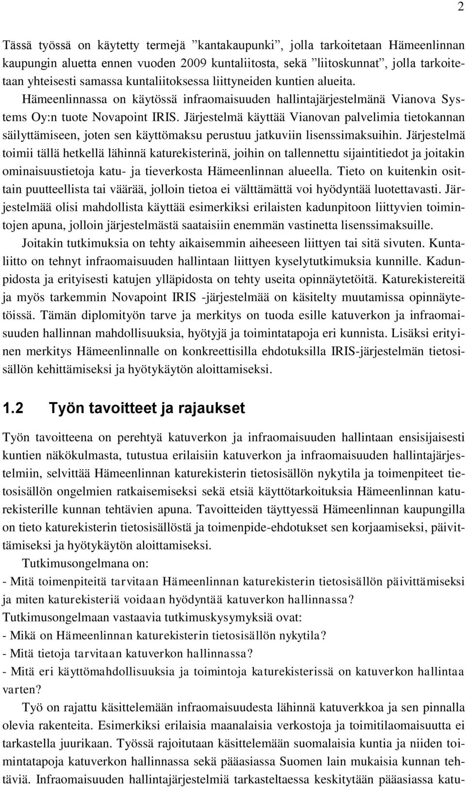 Järjestelmä käyttää Vianovan palvelimia tietokannan säilyttämiseen, joten sen käyttömaksu perustuu jatkuviin lisenssimaksuihin.