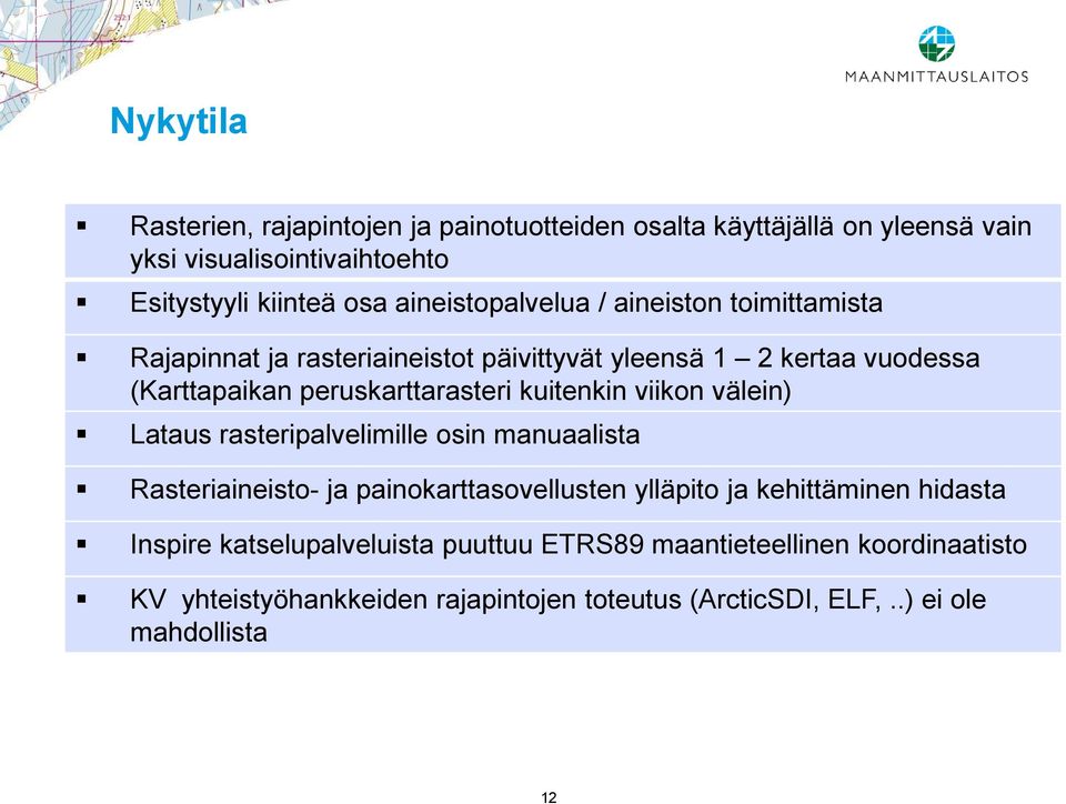 kuitenkin viikon välein) Lataus rasteripalvelimille osin manuaalista Rasteriaineisto- ja painokarttasovellusten ylläpito ja kehittäminen hidasta