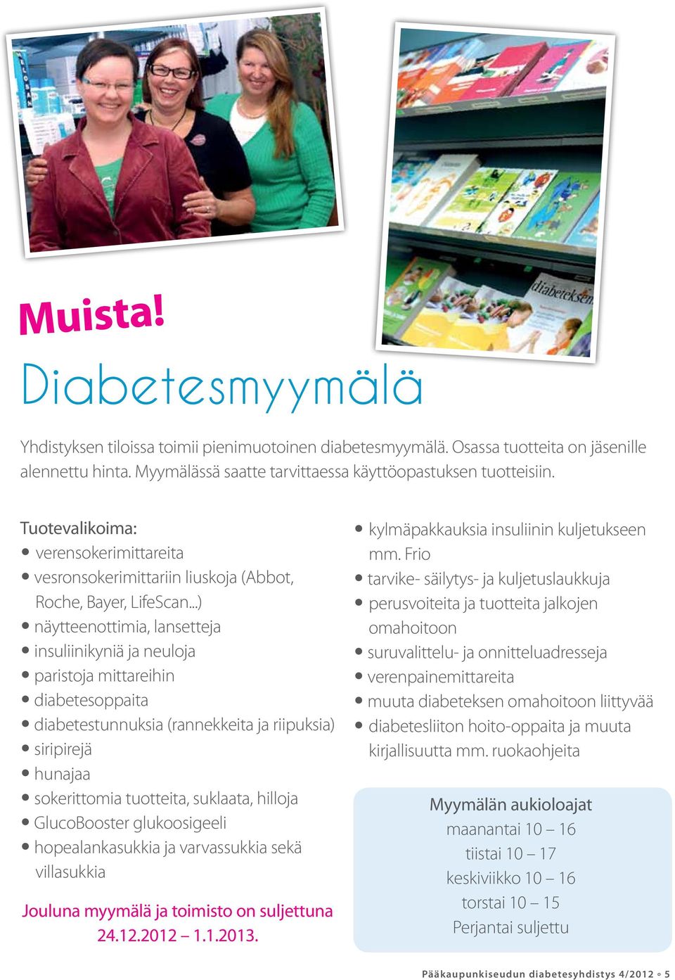 ..) näytteenottimia, lansetteja insuliinikyniä ja neuloja paristoja mittareihin diabetesoppaita diabetestunnuksia (rannekkeita ja riipuksia) siripirejä hunajaa sokerittomia tuotteita, suklaata,