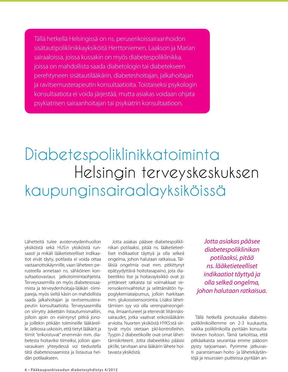 diabetekseen perehtyneen sisätautilääkärin, diabeteshoitajan, jalkahoitajan ja ravitsemusterapeutin konsultaatioita.