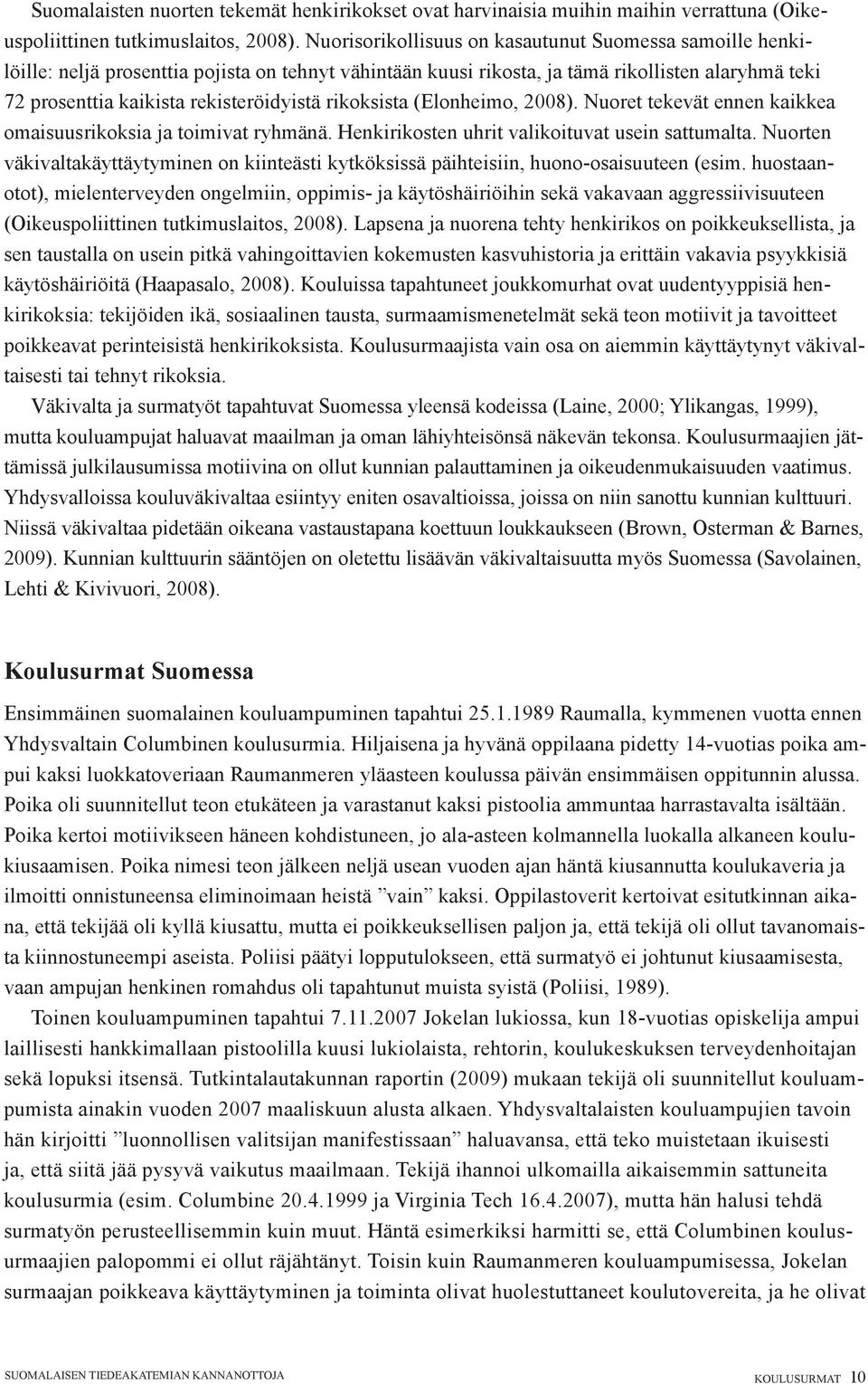 rikoksista (Elonheimo, 2008). Nuoret tekevät ennen kaikkea omaisuusrikoksia ja toimivat ryhmänä. Henkirikosten uhrit valikoituvat usein sattumalta.
