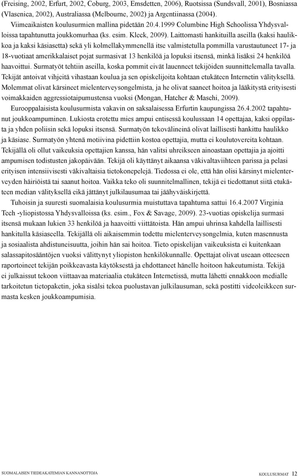 Laittomasti hankituilla aseilla (kaksi haulikkoa ja kaksi käsiasetta) sekä yli kolmellakymmenellä itse valmistetulla pommilla varustautuneet 17- ja 18-vuotiaat amerikkalaiset pojat surmasivat 13