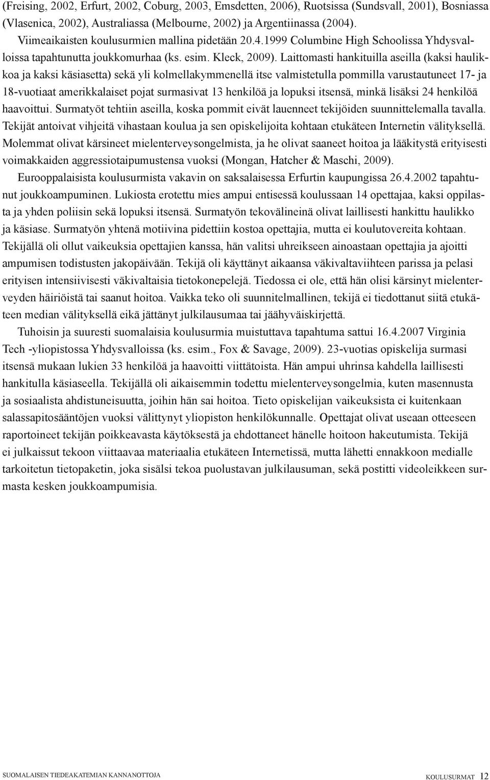 Laittomasti hankituilla aseilla (kaksi haulikkoa ja kaksi käsiasetta) sekä yli kolmellakymmenellä itse valmistetulla pommilla varustautuneet 17- ja 18-vuotiaat amerikkalaiset pojat surmasivat 13