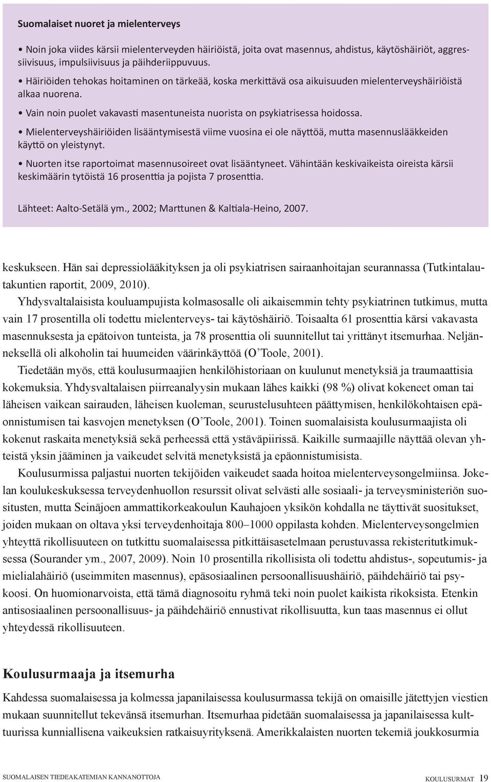 Mielenterveyshäiriöiden lisääntymisestä viime vuosina ei ole näyttöä, mutta masennuslääkkeiden käyttö on yleistynyt. Nuorten itse raportoimat masennusoireet ovat lisääntyneet.