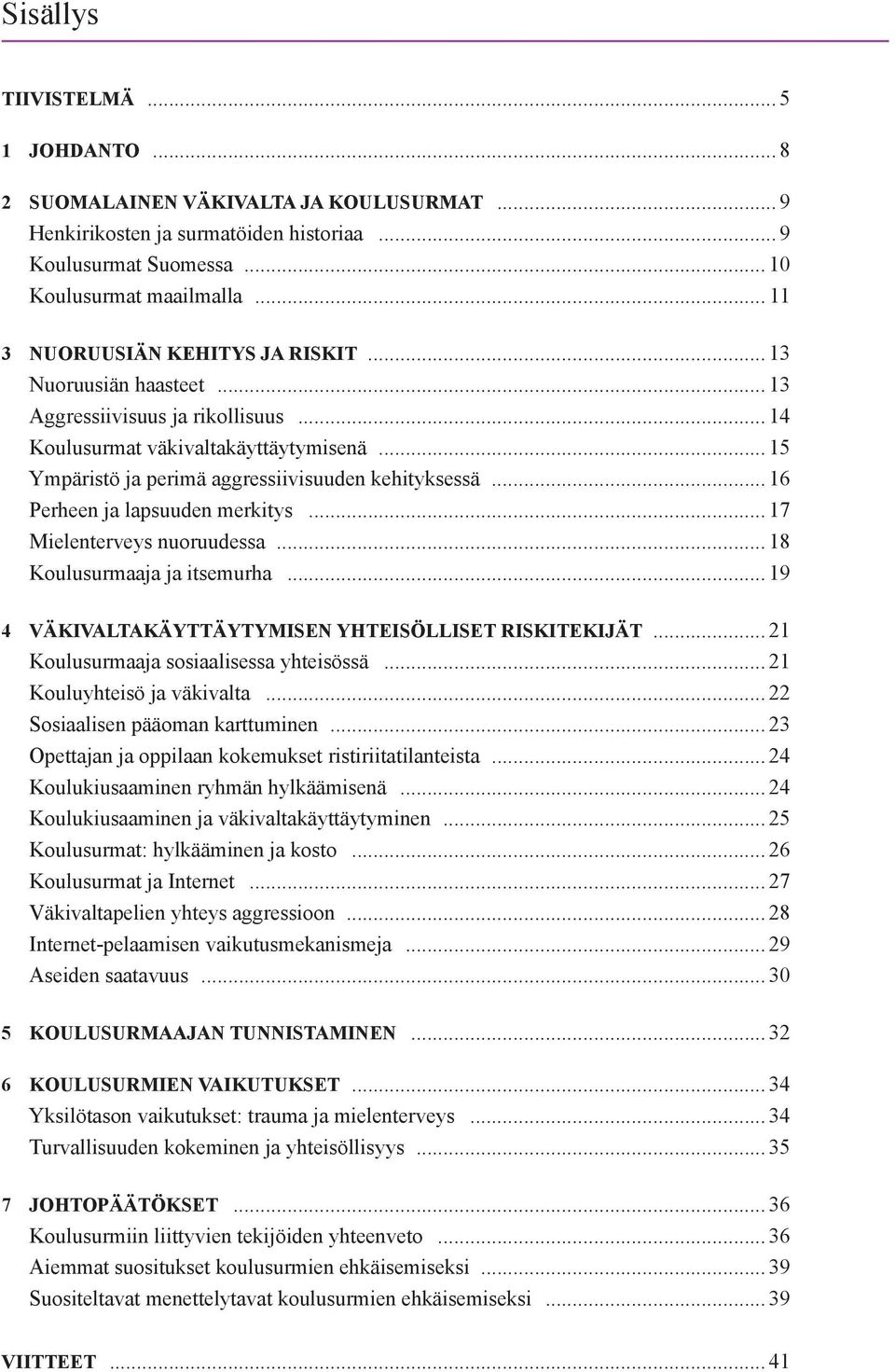 .. 16 Perheen ja lapsuuden merkitys... 17 Mielenterveys nuoruudessa... 18 Koulusurmaaja ja itsemurha... 19 4 VÄKIVALTAKÄYTTÄYTYMISEN YHTEISÖLLISET RISKITEKIJÄT.