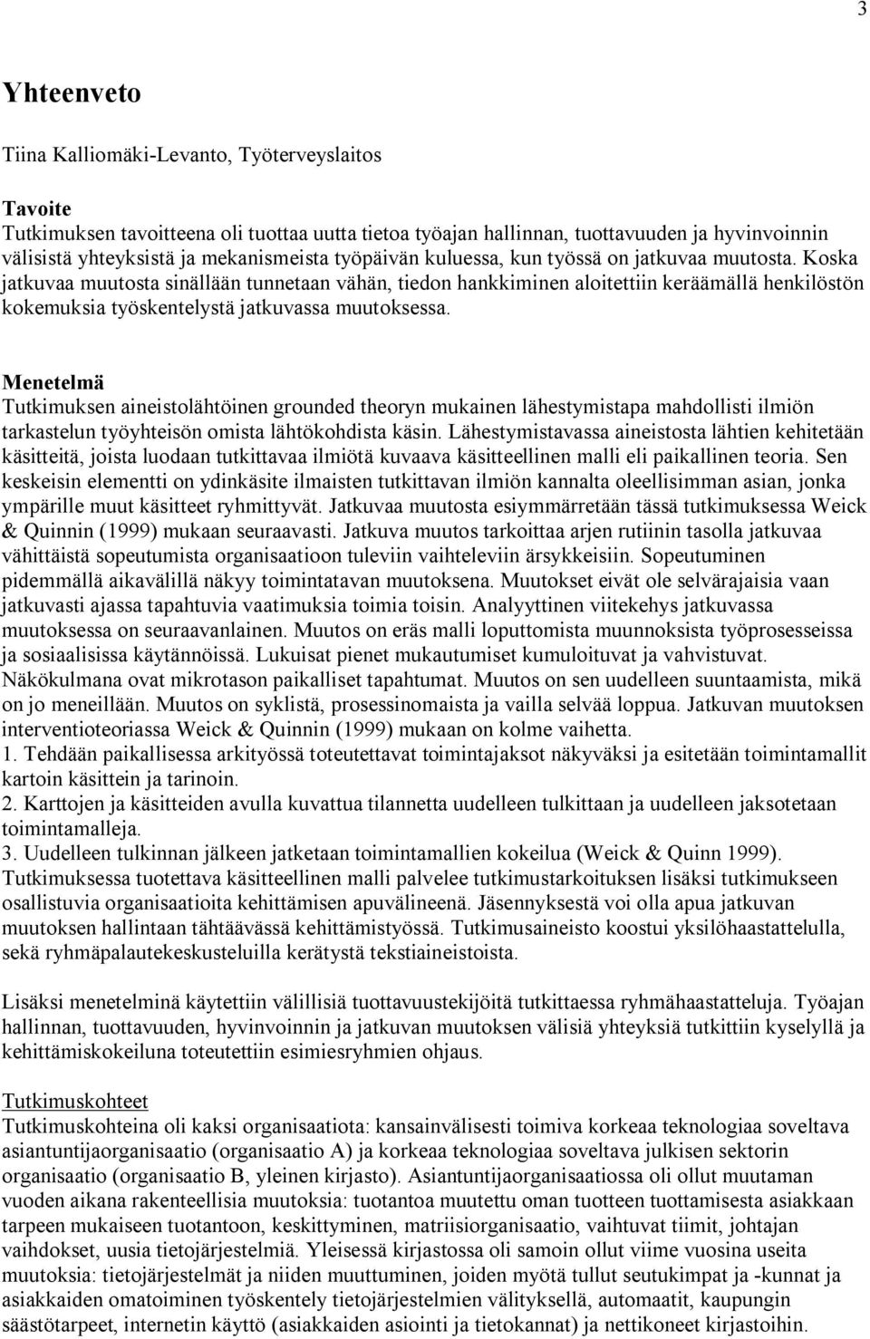 Koska jatkuvaa muutosta sinällään tunnetaan vähän, tiedon hankkiminen aloitettiin keräämällä henkilöstön kokemuksia työskentelystä jatkuvassa muutoksessa.