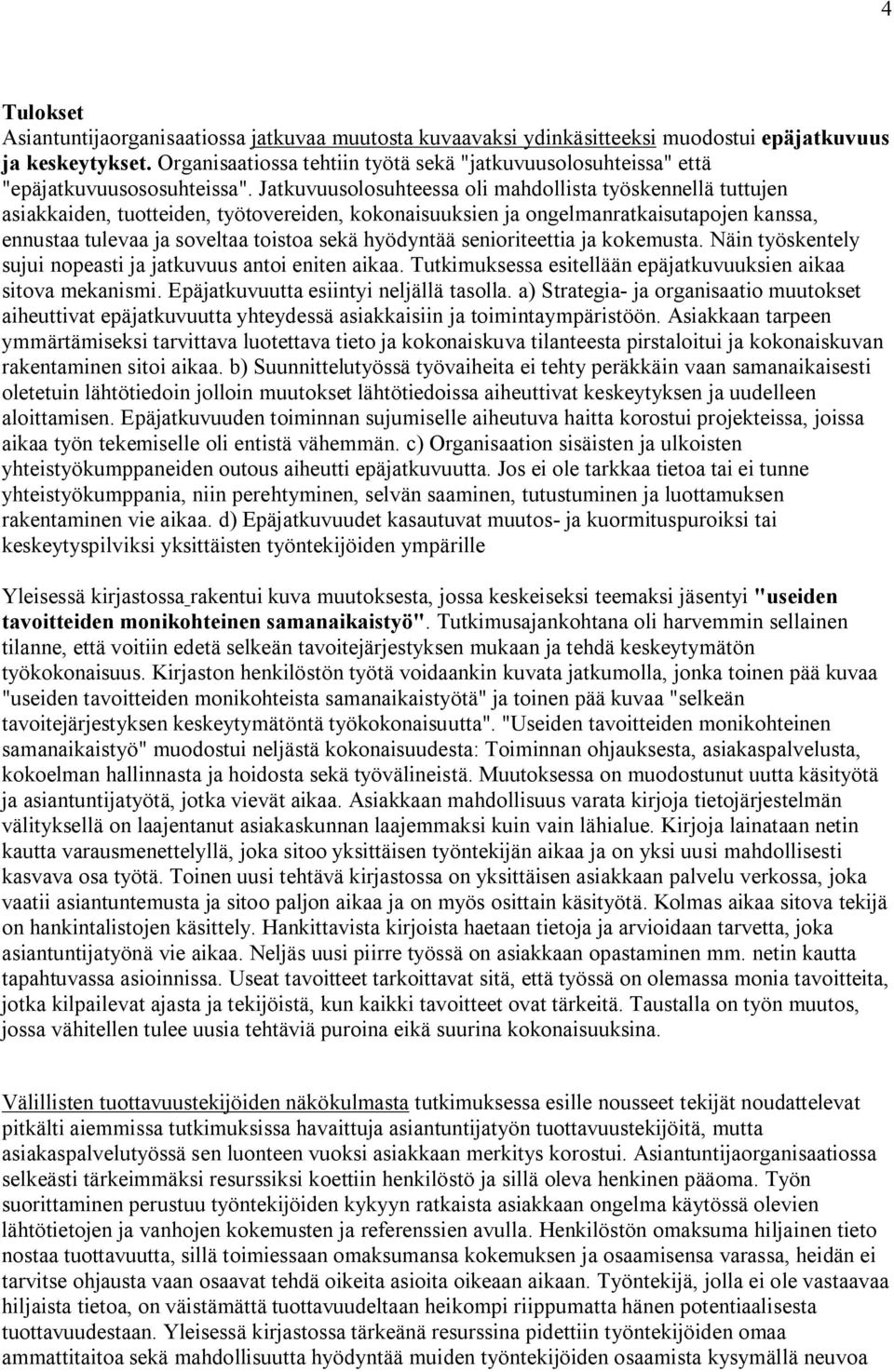 Jatkuvuusolosuhteessa oli mahdollista työskennellä tuttujen asiakkaiden, tuotteiden, työtovereiden, kokonaisuuksien ja ongelmanratkaisutapojen kanssa, ennustaa tulevaa ja soveltaa toistoa sekä