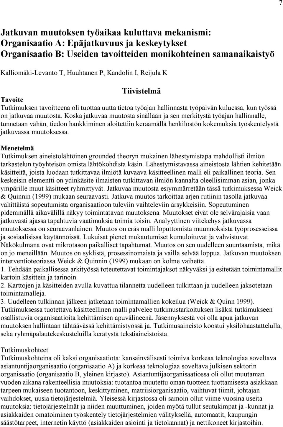 Koska jatkuvaa muutosta sinällään ja sen merkitystä työajan hallinnalle, tunnetaan vähän, tiedon hankkiminen aloitettiin keräämällä henkilöstön kokemuksia työskentelystä jatkuvassa muutoksessa.