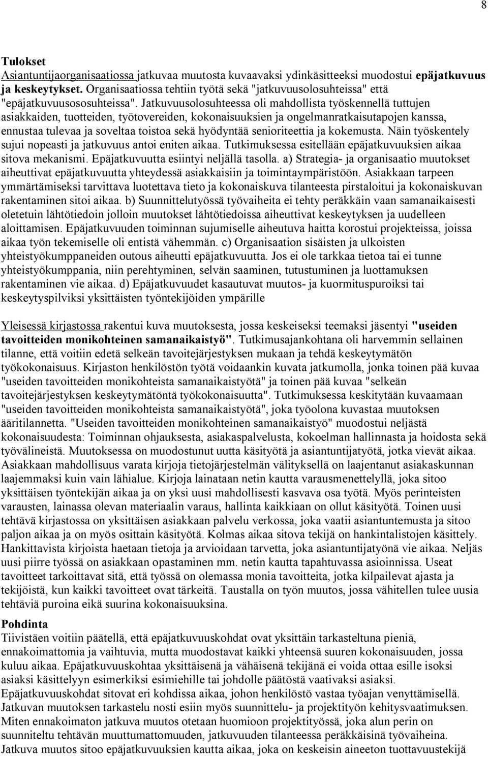 Jatkuvuusolosuhteessa oli mahdollista työskennellä tuttujen asiakkaiden, tuotteiden, työtovereiden, kokonaisuuksien ja ongelmanratkaisutapojen kanssa, ennustaa tulevaa ja soveltaa toistoa sekä