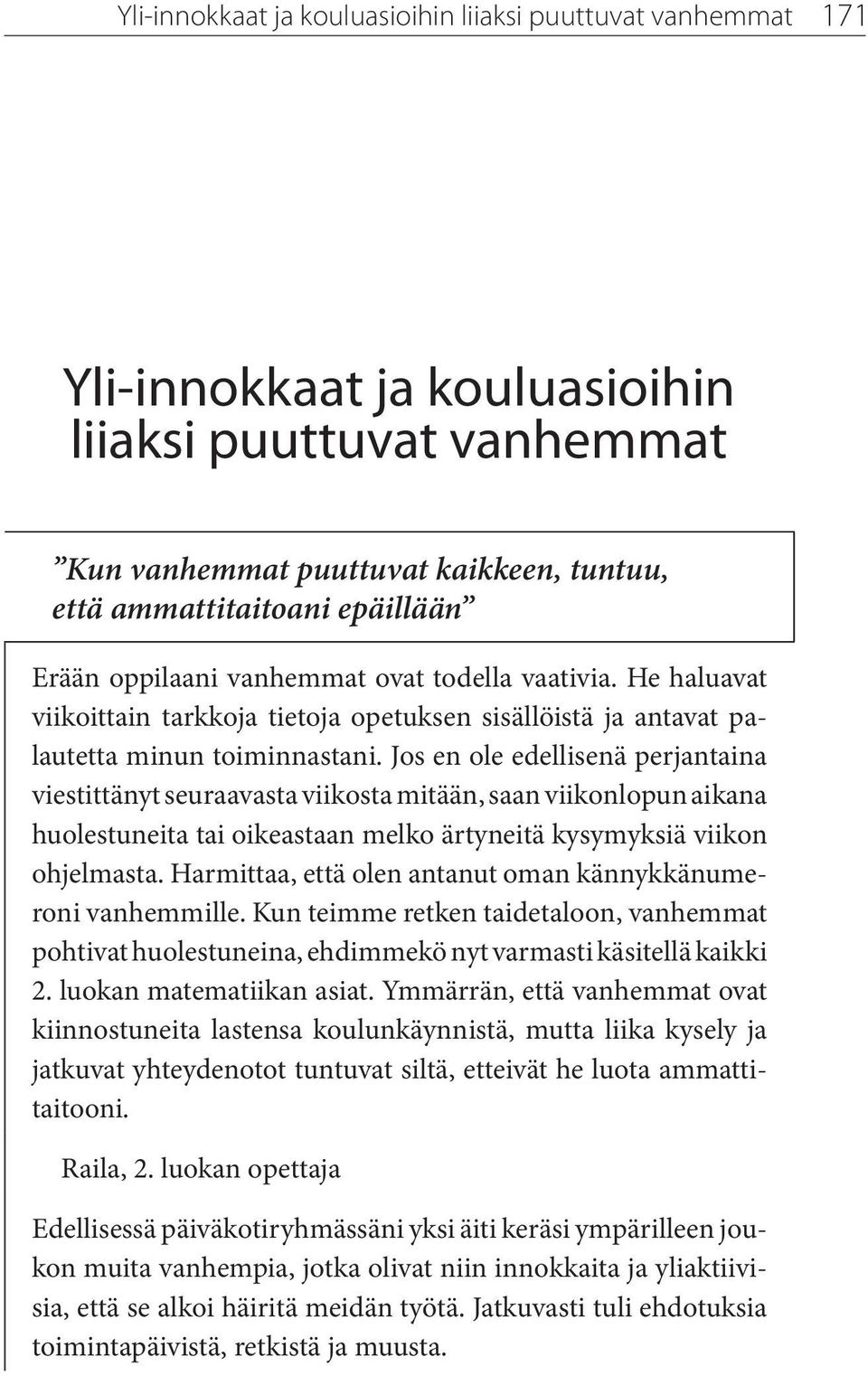 Jos en ole edellisenä perjantaina viestittänyt seuraavasta viikosta mitään, saan viikonlopun aikana huolestuneita tai oikeastaan melko ärtyneitä kysymyksiä viikon ohjelmasta.