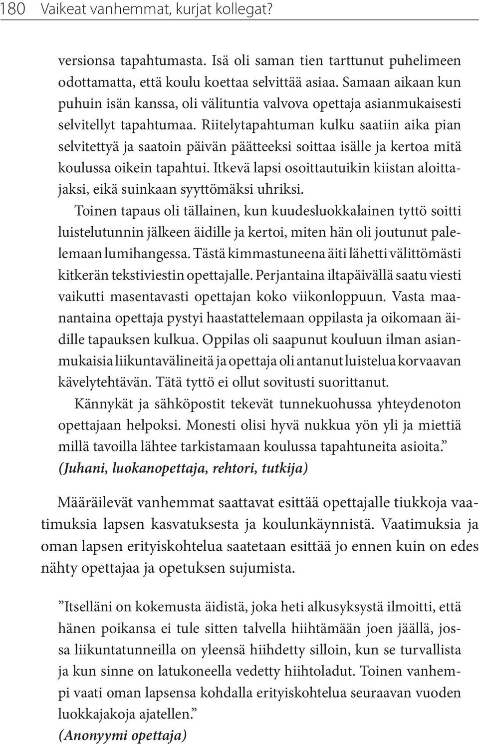 Riitelytapahtuman kulku saatiin aika pian selvitettyä ja saatoin päivän päätteeksi soittaa isälle ja kertoa mitä koulussa oikein tapahtui.