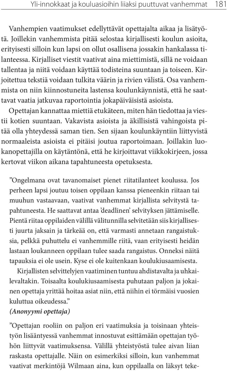 Kirjalliset viestit vaativat aina miettimistä, sillä ne voidaan tallentaa ja niitä voidaan käyttää todisteina suuntaan ja toiseen. Kirjoitettua tekstiä voidaan tulkita väärin ja rivien välistä.