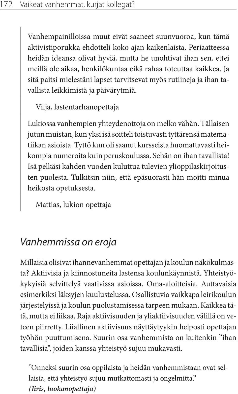 Ja sitä paitsi mielestäni lapset tarvitsevat myös rutiineja ja ihan tavallista leikkimistä ja päivärytmiä. Vilja, lastentarhanopettaja Lukiossa vanhempien yhteydenottoja on melko vähän.