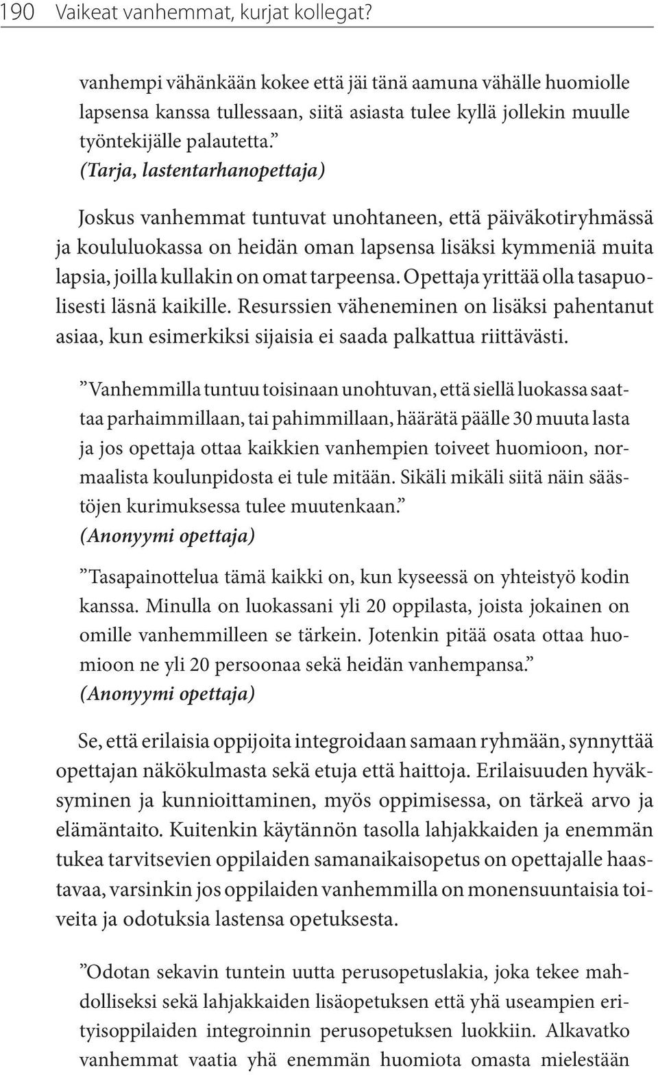 Opettaja yrittää olla tasapuolisesti läsnä kaikille. Resurssien väheneminen on lisäksi pahentanut asiaa, kun esimerkiksi sijaisia ei saada palkattua riittävästi.