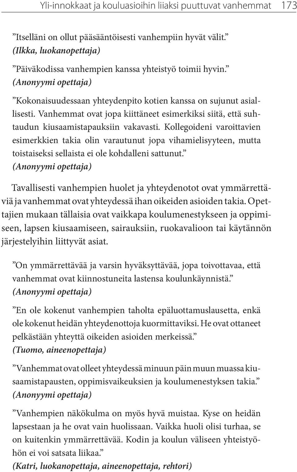 Kollegoideni varoittavien esimerkkien takia olin varautunut jopa vihamielisyyteen, mutta toistaiseksi sellaista ei ole kohdalleni sattunut.