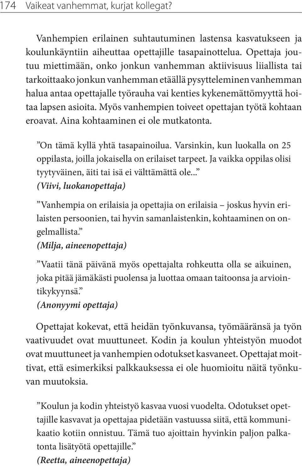 kykenemättömyyttä hoitaa lapsen asioita. Myös vanhempien toiveet opettajan työtä kohtaan eroavat. Aina kohtaaminen ei ole mutkatonta. On tämä kyllä yhtä tasapainoilua.