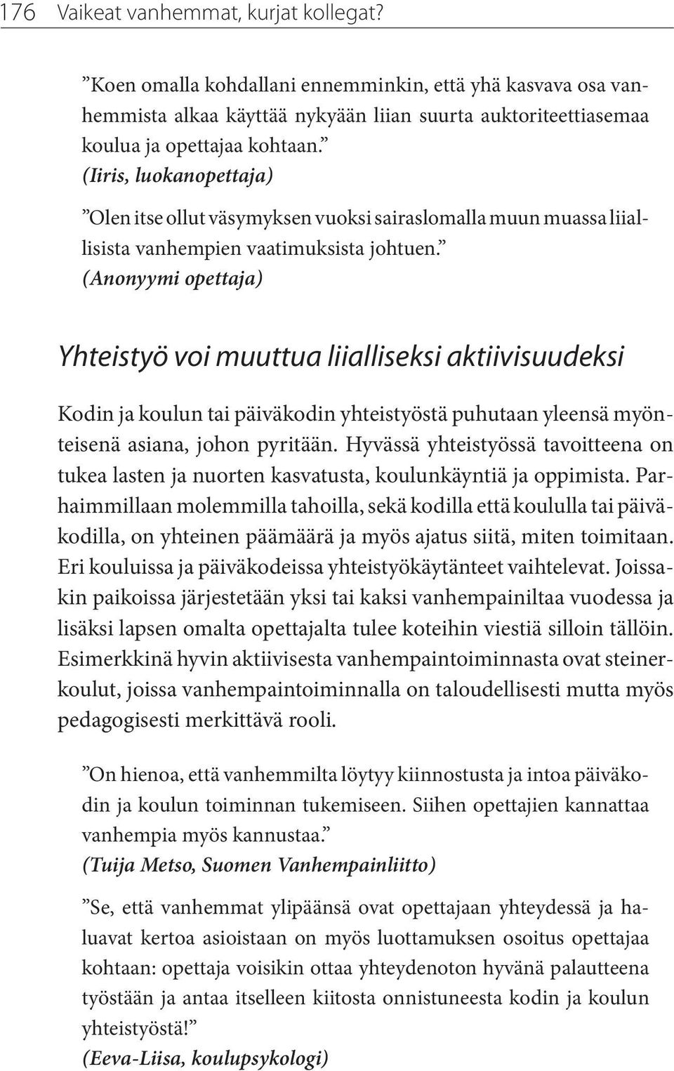 Yhteistyö voi muuttua liialliseksi aktiivisuudeksi Kodin ja koulun tai päiväkodin yhteistyöstä puhutaan yleensä myönteisenä asiana, johon pyritään.