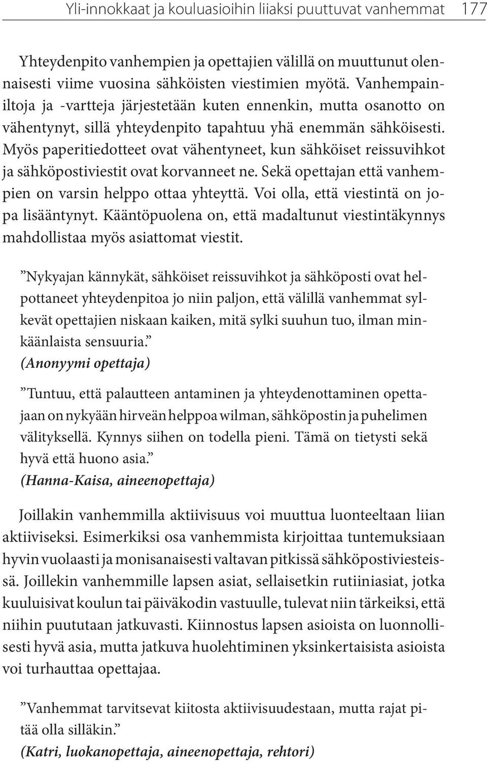 Myös paperitiedotteet ovat vähentyneet, kun sähköiset reissuvihkot ja sähköpostiviestit ovat korvanneet ne. Sekä opettajan että vanhempien on varsin helppo ottaa yhteyttä.