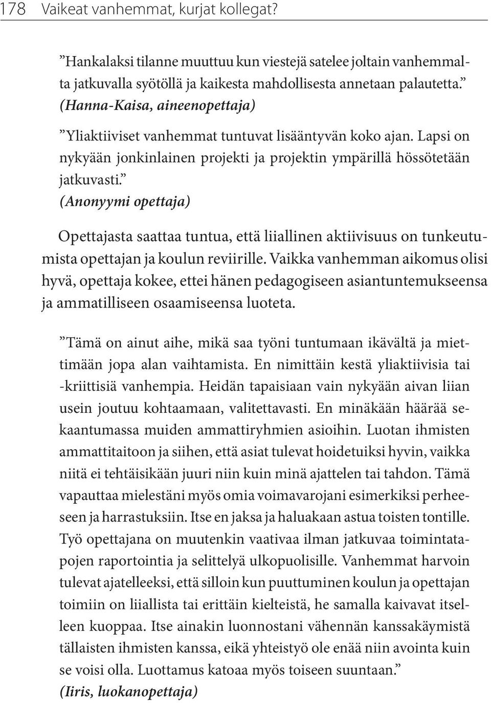 Opettajasta saattaa tuntua, että liiallinen aktiivisuus on tunkeutumista opettajan ja koulun reviirille.