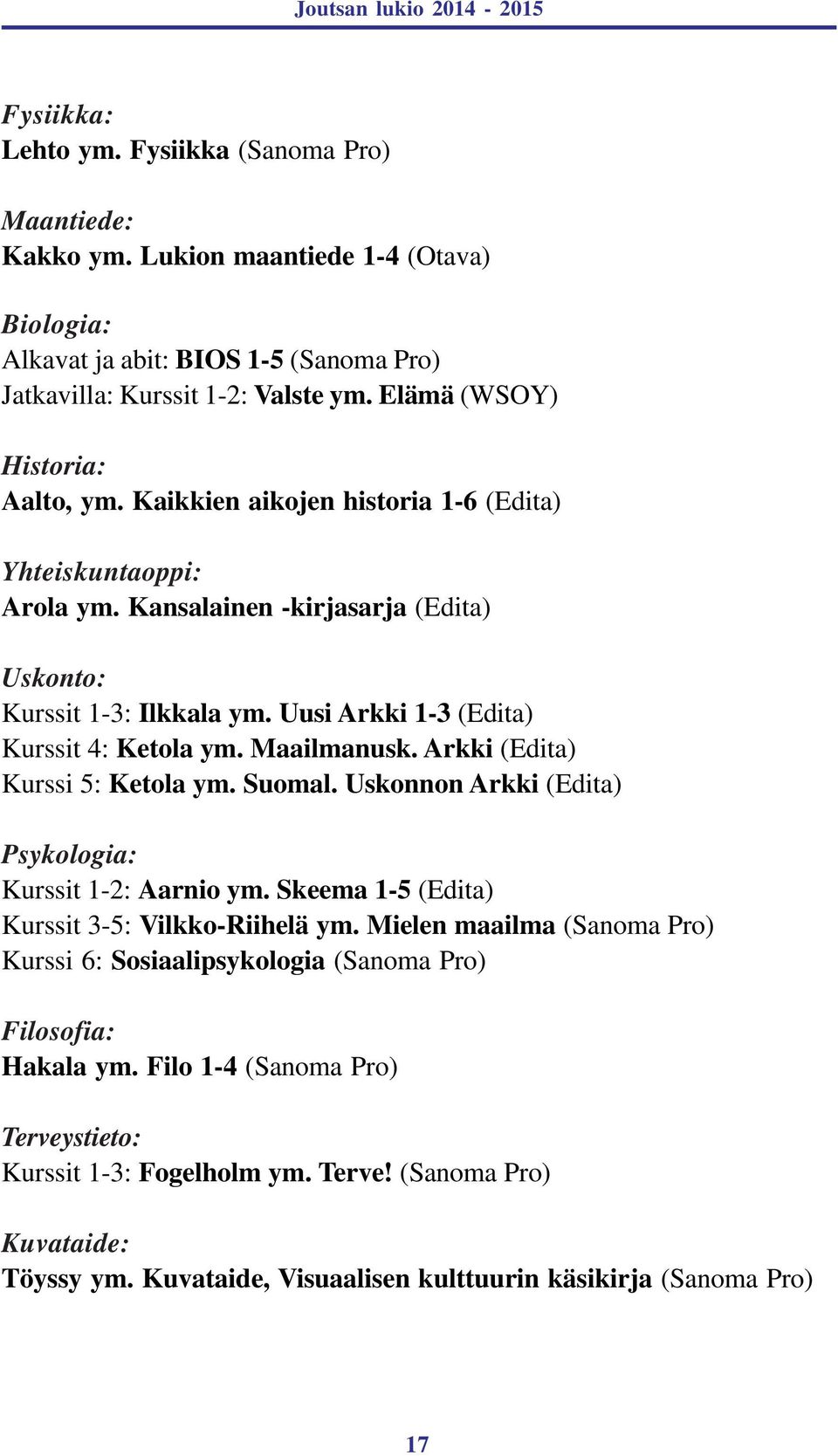 Uusi Arkki 1-3 (Edita) Kurssit 4: Ketola ym. Maailmanusk. Arkki (Edita) Kurssi 5: Ketola ym. Suomal. Uskonnon Arkki (Edita) Psykologia: Kurssit 1-2: Aarnio ym.