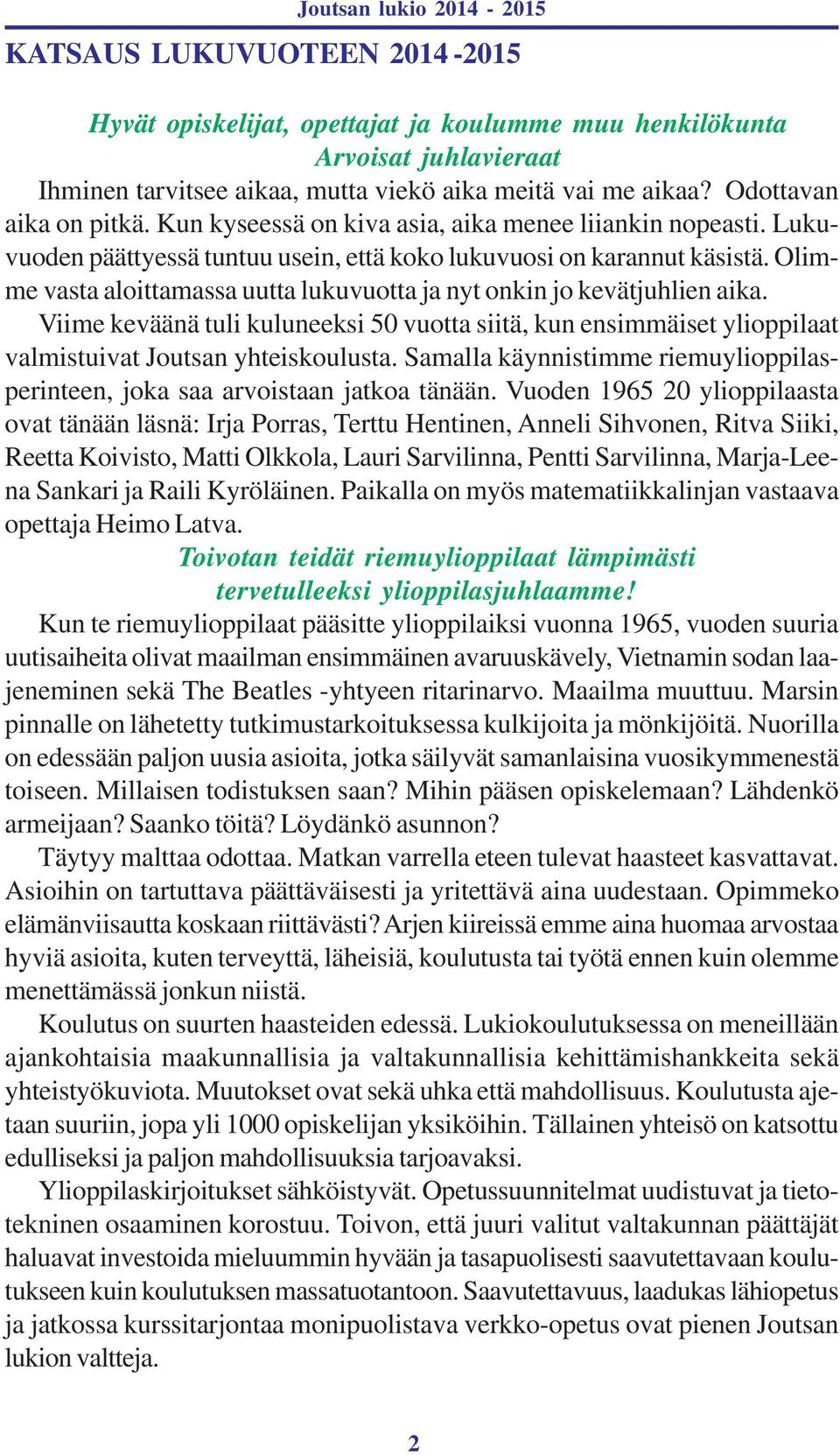 Olimme vasta aloittamassa uutta lukuvuotta ja nyt onkin jo kevätjuhlien aika. Viime keväänä tuli kuluneeksi 50 vuotta siitä, kun ensimmäiset ylioppilaat valmistuivat Joutsan yhteiskoulusta.