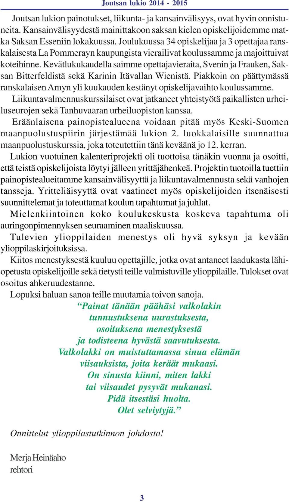 Kevätlukukaudella saimme opettajavieraita, Svenin ja Frauken, Saksan Bitterfeldistä sekä Karinin Itävallan Wienistä.