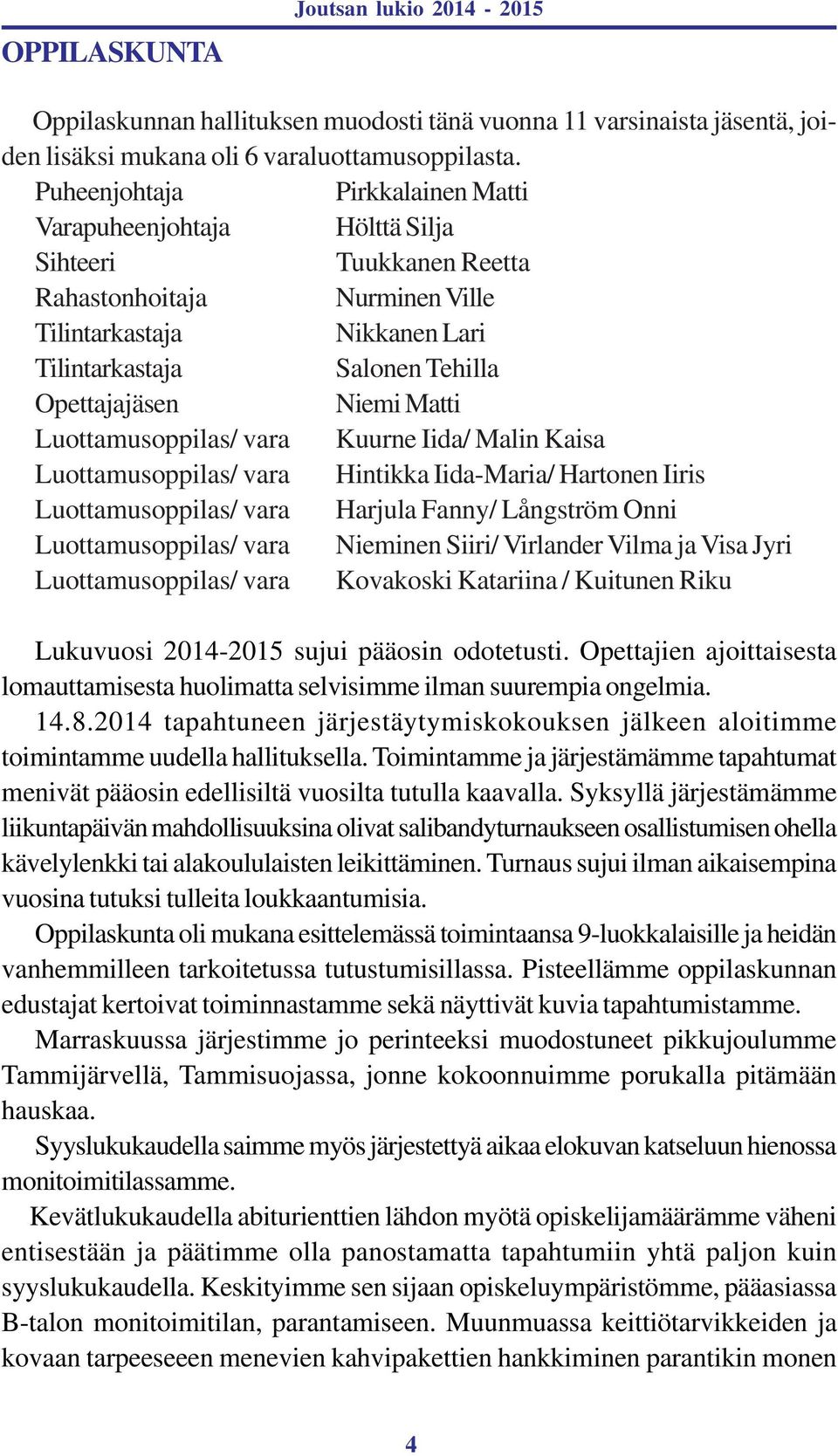 Niemi Matti Luottamusoppilas/ vara Kuurne Iida/ Malin Kaisa Luottamusoppilas/ vara Hintikka Iida-Maria/ Hartonen Iiris Luottamusoppilas/ vara Harjula Fanny/ Långström Onni Luottamusoppilas/ vara