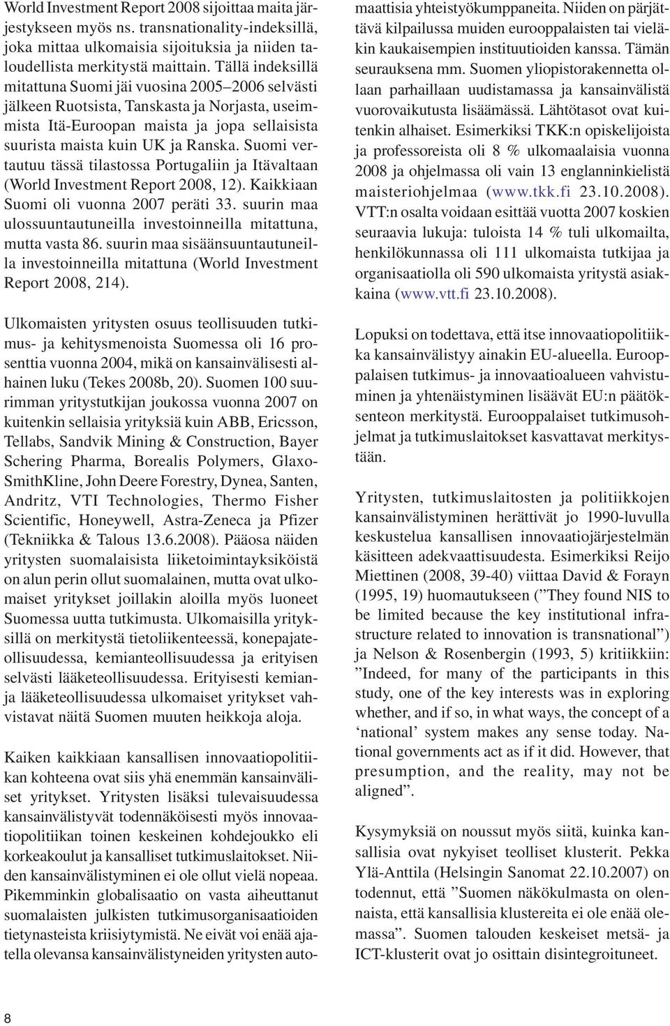 Suomi vertautuu tässä tilastossa Portugaliin ja Itävaltaan (World Investment Report 2008, 12). Kaikkiaan Suomi oli vuonna 2007 peräti 33.