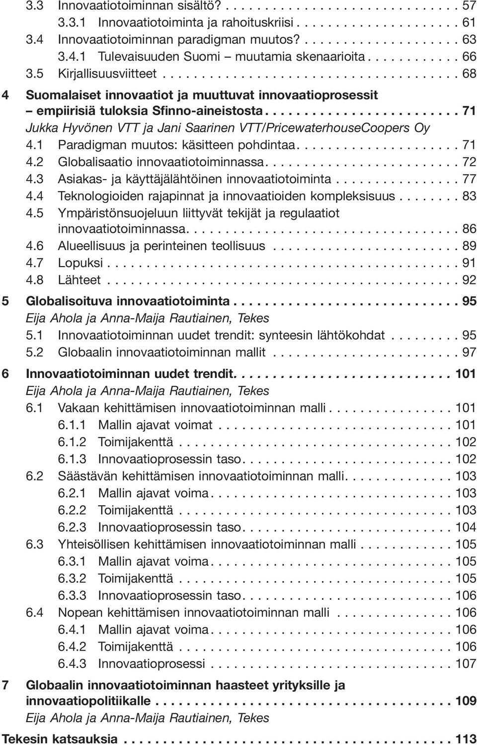 1 Paradigman muutos: käsitteen pohdintaa.... 71 4.2 Globalisaatio innovaatiotoiminnassa....72 4.3 Asiakas- ja käyttäjälähtöinen innovaatiotoiminta... 77 4.