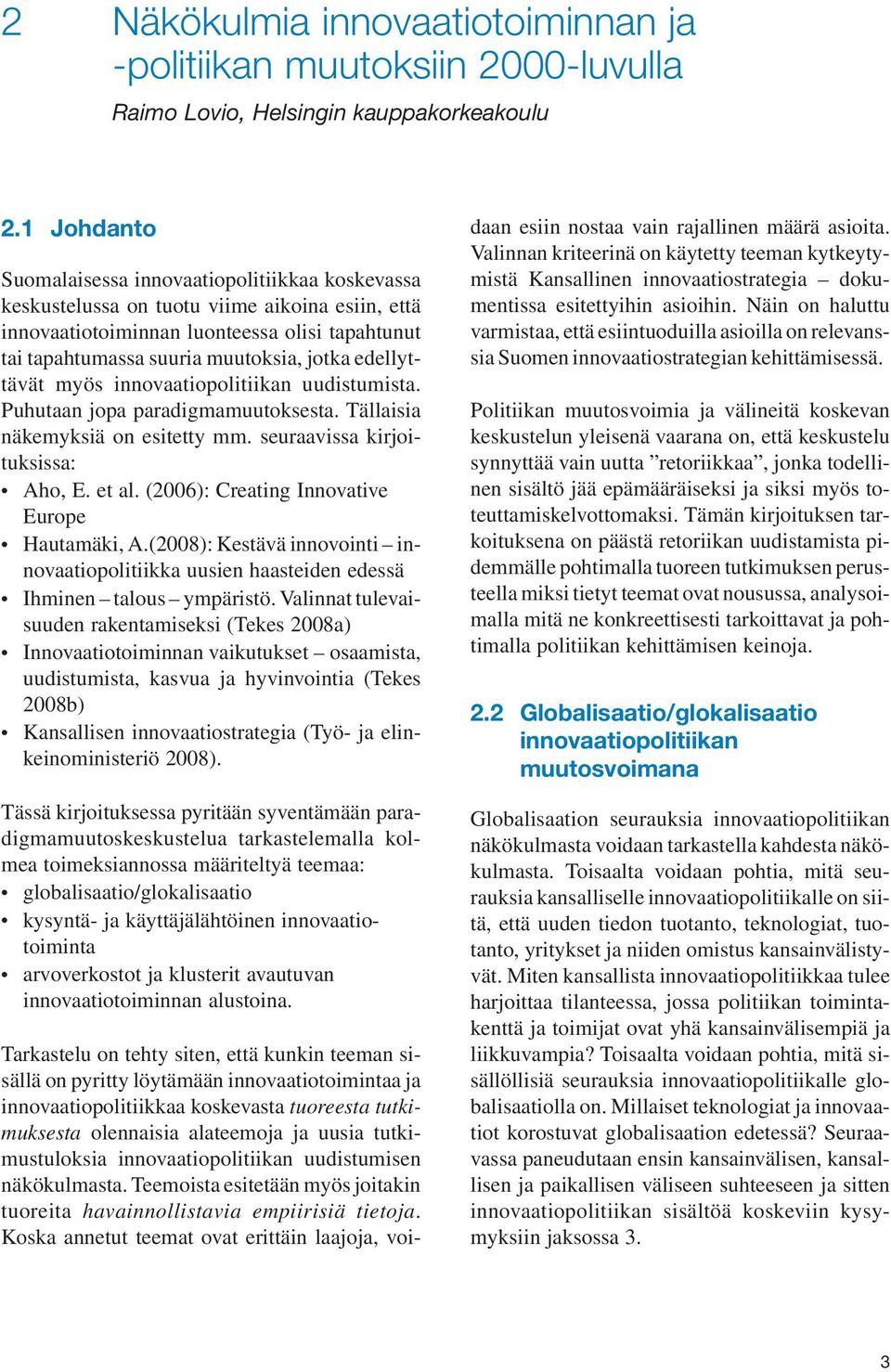 edellyttävät myös innovaatiopolitiikan uudistumista. Puhutaan jopa paradigmamuutoksesta. Tällaisia näkemyksiä on esitetty mm. seuraavissa kirjoituksissa: Aho, E. et al.