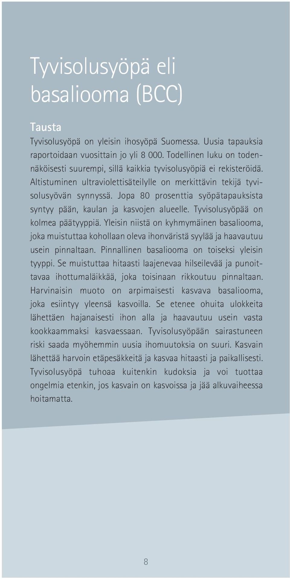 Jopa 80 prosenttia syöpätapauksista syntyy pään, kaulan ja kasvojen alueelle. Tyvisolusyöpää on kolmea päätyyppiä.