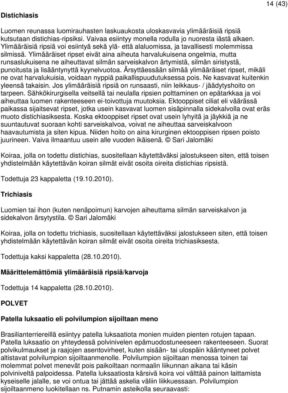 Ylimääräiset ripset eivät aina aiheuta harvalukuisena ongelmia, mutta runsaslukuisena ne aiheuttavat silmän sarveiskalvon ärtymistä, silmän siristystä, punoitusta ja lisääntynyttä kyynelvuotoa.