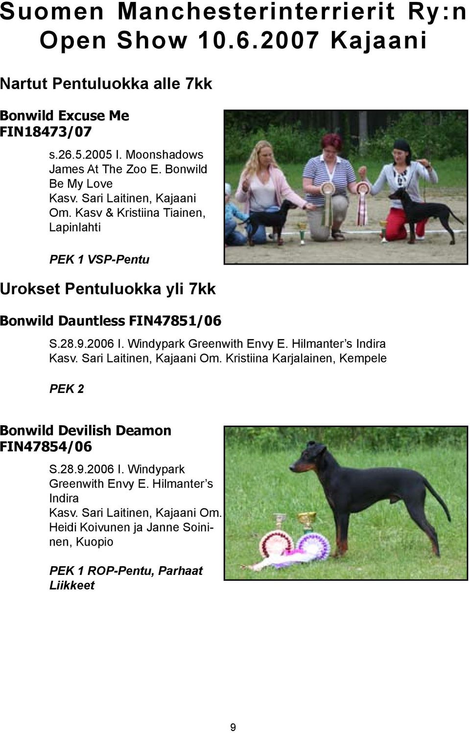 9.2006 I. Windypark Greenwith Envy E. Hilmanter s Indira Kasv. Sari Laitinen, Kajaani Om. Kristiina Karjalainen, Kempele PEK 2 Bonwild Devilish Deamon FIN47854/06 S.28.