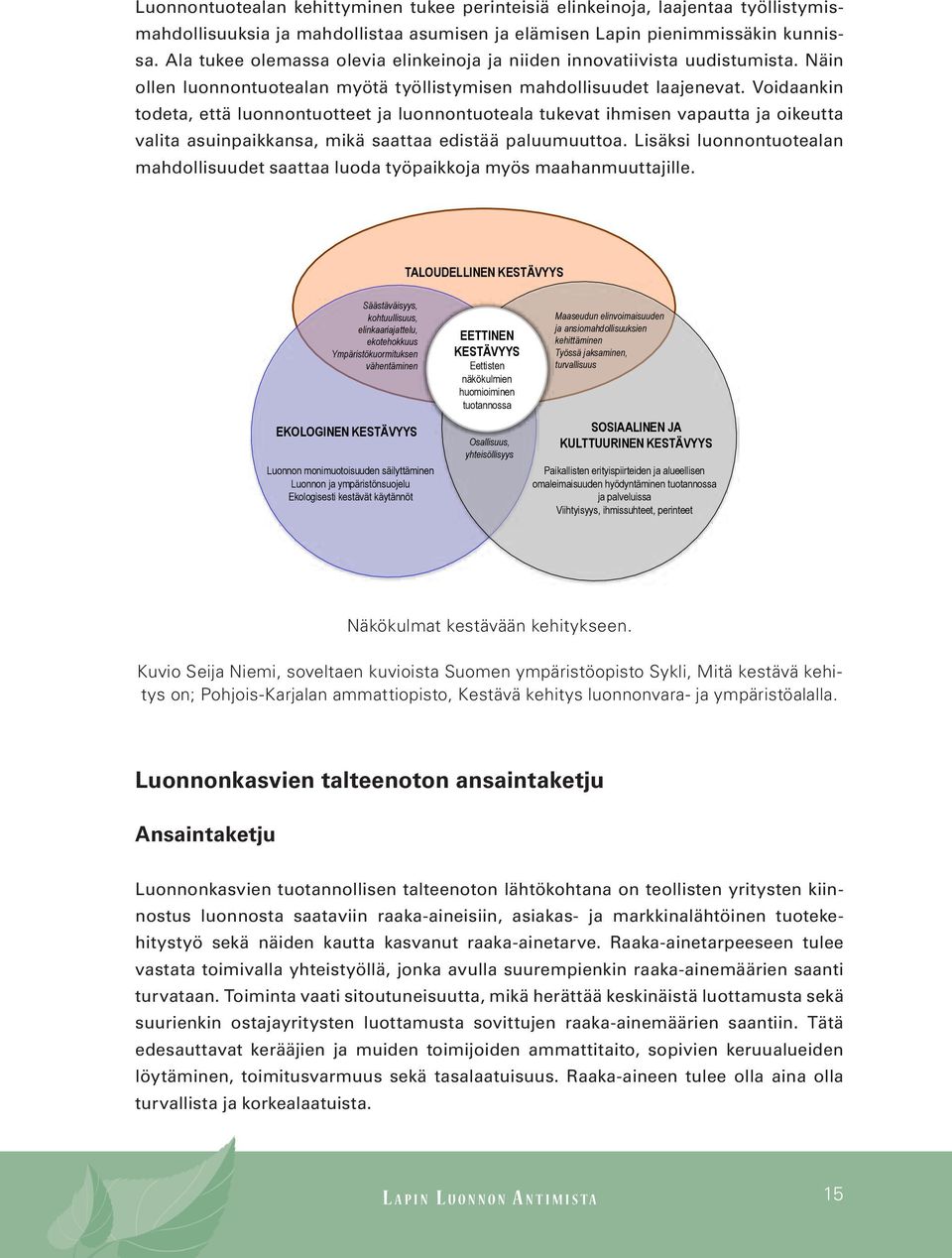 Voidaankin todeta, että luonnontuotteet ja luonnontuoteala tukevat ihmisen vapautta ja oikeutta valita asuinpaikkansa, mikä saattaa edistää paluumuuttoa.