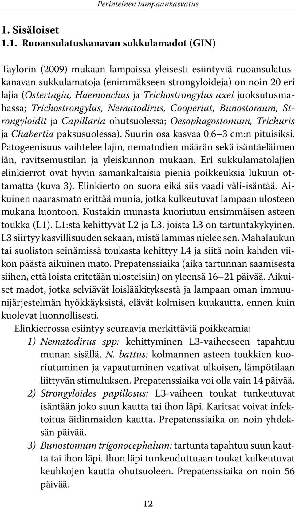 1. Ruoansulatuskanavan sukkulamadot (GIN) Taylorin (2009) mukaan lampaissa yleisesti esiintyviä ruoansulatuskanavan sukkulamatoja (enimmäkseen strongyloideja) on noin 20 eri lajia (Ostertagia,