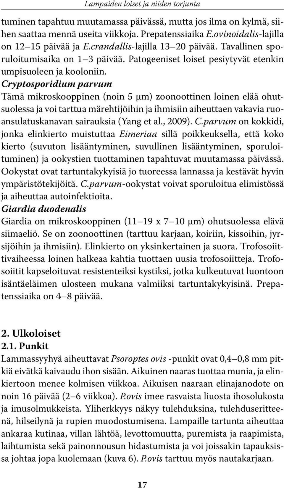 Cryptosporidium parvum Tämä mikroskooppinen (noin 5 µm) zoonoottinen loinen elää ohutsuolessa ja voi tarttua märehtijöihin ja ihmisiin aiheuttaen vakavia ruoansulatuskanavan sairauksia (Yang et al.