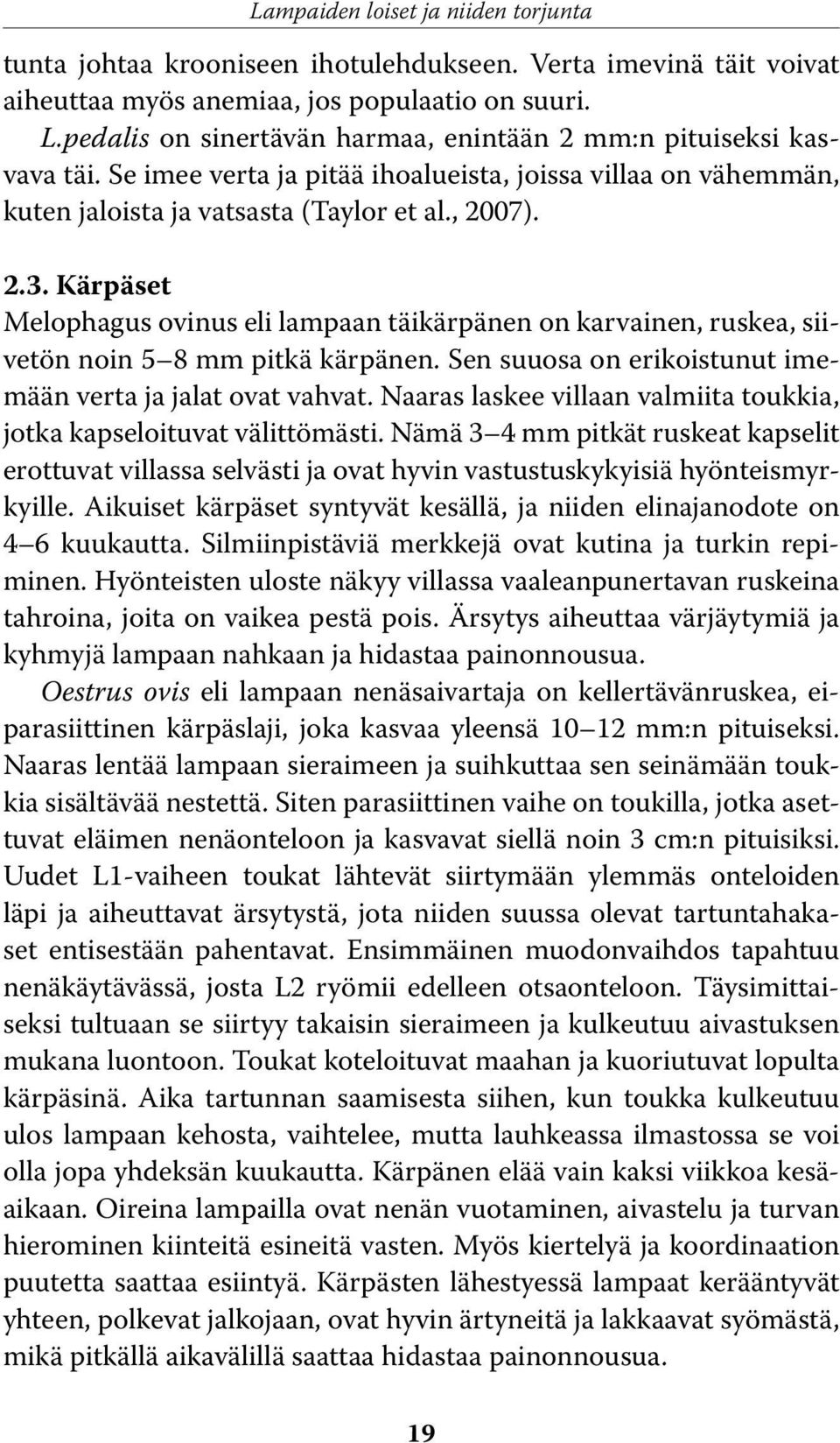 Kärpäset Melophagus ovinus eli lampaan täikärpänen on karvainen, ruskea, siivetön noin 5 8 mm pitkä kärpänen. Sen suuosa on erikoistunut imemään verta ja jalat ovat vahvat.