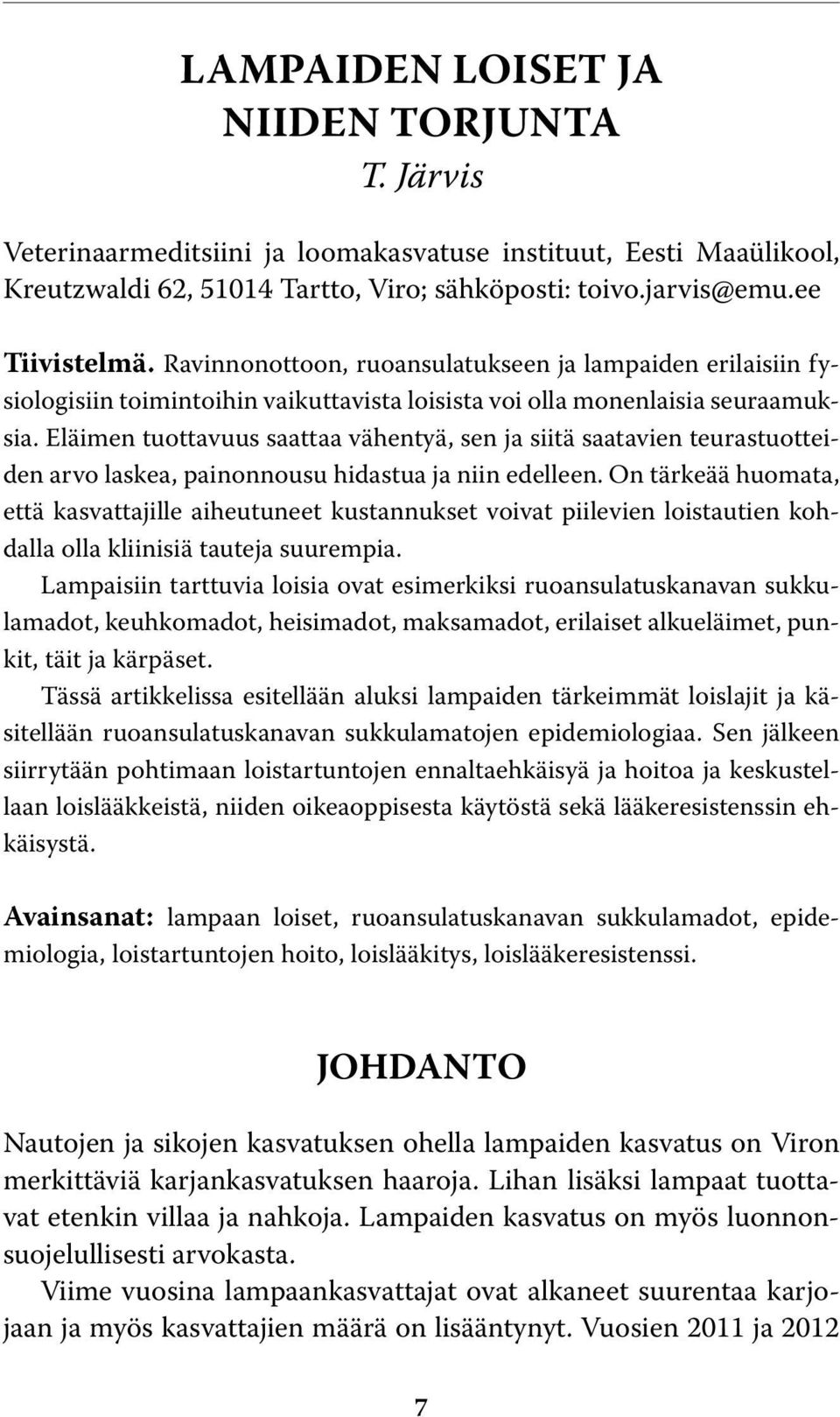 Eläimen tuottavuus saattaa vähentyä, sen ja siitä saatavien teurastuotteiden arvo laskea, painonnousu hidastua ja niin edelleen.