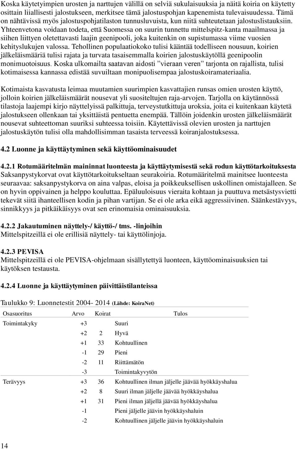 Yhteenvetona voidaan todeta, että Suomessa on suurin tunnettu mittelspitz-kanta maailmassa ja siihen liittyen oletettavasti laajin geenipooli, joka kuitenkin on supistumassa viime vuosien