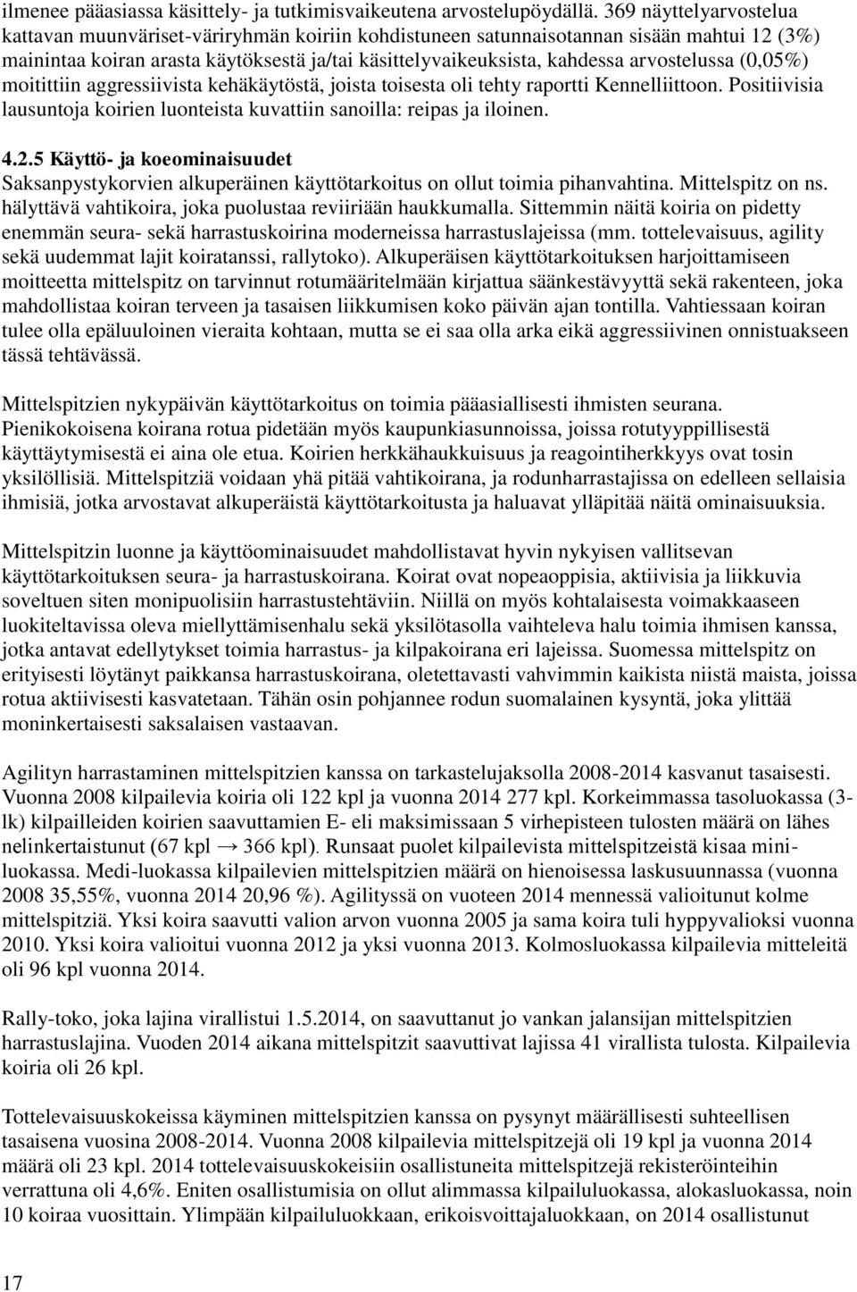 arvostelussa (0,05%) moitittiin aggressiivista kehäkäytöstä, joista toisesta oli tehty raportti Kennelliittoon. Positiivisia lausuntoja koirien luonteista kuvattiin sanoilla: reipas ja iloinen. 4.2.